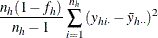 $\displaystyle  \frac{n_ h(1-f_ h)}{n_ h-1} \sum _{i=1}^{n_ h} {(y_{hi\cdot }-\bar{y}_{h\cdot \cdot })^2}  $