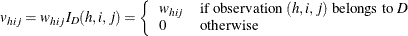 \[ v_{hij}= w_{hij}I_ D(h,i,j) = \left\{  \begin{array}{ll} w_{hij} &  \mbox{if observation $(h,i,j)$ belongs to \Mathtext{D}} \\ 0 &  \mbox{otherwise} \end{array} \right.  \]