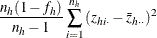 $\displaystyle  { \frac{{n}_ h(1-f_ h)}{{n}_ h-1} \sum _{i=1}^{n_ h} {(z_{hi\cdot }-\bar{z}_{h\cdot \cdot })^2}}  $