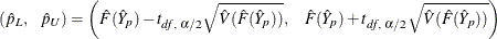 \[  \left(\hat p_ L, \, \, \, \, \, \,  \hat p_ U\right)=\left(\hat F(\hat Y_ p)-t_{\mi {df},\, \, \alpha /2}\sqrt {\hat V(\hat F(\hat Y_ p))}, \, \, \, \, \, \, \, \,  \hat F(\hat Y_ p)+t_{\mi {df},\, \, \alpha /2}\sqrt {\hat V(\hat F(\hat Y_ p))}\right)  \]