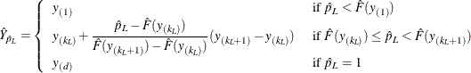 \[  \hat Y_{\hat p_ L}= \left\{  \begin{array}{ll} y_{(1)} &  \mbox{ if } \hat p_ L<\hat F(y_{(1)}) \\ y_{(k_ L)}+\displaystyle {\frac{\hat p_ L-\hat F(y_{(k_ L)})}{\hat F(y_{(k_ L+1)})-\hat F(y_{(k_ L)})}} (y_{(k_ L+1)}-y_{(k_ L)}) &  \mbox{ if } \hat F(y_{(k_ L)}) \le \hat p_ L < \hat F(y_{(k_ L+1)}) \\ y_{(d)} &  \mbox{ if } \hat p_ L=1 \end{array} \right.  \]