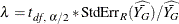 \[  \lambda = t_{\mi {df},\, \, \alpha /2} * \mbox{StdErr}_ R (\widehat{{\bar{Y_ G}}}) / \widehat{{\bar{Y_ G}}}  \]