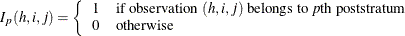 \[  I_{p}(h,i,j) = \left\{  \begin{array}{ll} 1 &  \mbox{if observation $(h,i,j)$ belongs to \Mathtext{p}th poststratum} \\ 0 &  \mbox{otherwise} \end{array} \right.  \]