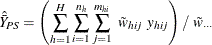 \[  \hat{\bar{Y}}_{PS} = \left( \sum _{h=1}^ H\sum _{i=1}^{n_ h} \sum _{j=1}^{m_{hi}} ~  \tilde{w}_{hij} ~  y_{hij} \right) / ~  \tilde{w}_{\cdot \cdot \cdot }  \]