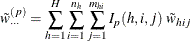 \[  \tilde{w}^{(p)}_{\cdot \cdot \cdot } = \sum _{h=1}^ H\sum _{i=1}^{n_ h} \sum _{j=1}^{m_{hi}} I_{p}(h,i,j) ~  \tilde{w}_{hij}  \]