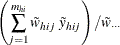 $\displaystyle  \left( \sum _{j=1}^{m_{hi}} \tilde{w}_{hij} ~  \tilde{y}_{hij} \right) / \tilde{w}_{\cdot \cdot \cdot }  $