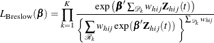 \[  L_{\text {Breslow}}({\bbeta }) = \prod _{k=1}^{K} \frac{ \exp \left( {\bbeta ’\sum _{\mc {D}_ k} w_{hij}\bZ _{hij}(t)} \right) }{\left\{  \raisebox{.8ex}{\mbox{$\displaystyle \sum _{\mc {R}_ k} w_{hij} \exp ( \bbeta \bZ _{hij}(t) ) $} } \right\} ^{\sum _{\mc {D}_ k} w_{hij}} }  \]