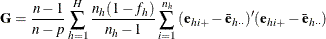 \[  \mb {G}=\frac{n-1}{n-p} \sum _{h=1}^ H { \frac{n_ h(1-f_ h)}{n_ h-1} \sum _{i=1}^{n_ h} { (\mb {e}_{hi+}-\bar{\mb {e}}_{h\cdot \cdot })’ (\mb {e}_{hi+}-\bar{\mb {e}}_{h\cdot \cdot }) } }  \]