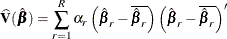 \[  \widehat{\mb {V}}(\hat{\bbeta }) = \sum _{r=1}^ R \alpha _ r \left( {\hat{\bbeta }_ r} - \overline{\hat{\bbeta }_ r} \right) \left( {\hat{\bbeta }_ r} - \overline{\hat{\bbeta }_ r} \right)’  \]