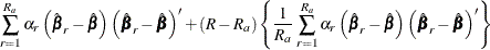 $\displaystyle  \sum _{r=1}^{R_ a} \alpha _ r \left( {\hat{\bbeta }_ r} - \hat{\bbeta } \right) \left( {\hat{\bbeta }_ r} - \hat{\bbeta } \right)’ + (R-R_ a) \left\{  \frac{1}{R_ a} \sum _{r=1}^{R_ a} \alpha _ r \left( {\hat{\bbeta }_ r} - \hat{\bbeta } \right) \left( {\hat{\bbeta }_ r} - \hat{\bbeta } \right)’ \right\}   $