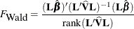 \[  F_{\mbox{Wald}} = \frac{(\mb {L}\hat{\bbeta }) (\mb {L}\widehat{\mb {V}} \mb {L})^{-1} (\mb {L}\hat{\bbeta })}{\mbox{rank}(\mb {L}\widehat{\mb {V}} \mb {L})}  \]