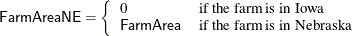 \[  \mbox{\Variable{FarmAreaNE}}=\left\{  {\begin{array}{ll} 0 &  \mbox{\mbox{if the farm is in Iowa}} \\ \mbox{\Variable{FarmArea}} &  \mbox{\mbox{if the farm is in Nebraska}} \end{array} } \right.  \]