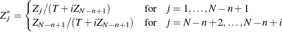 \begin{equation*}  Z_ j^{\ast } = \begin{cases}  Z_ j / (T + i Z_{N-n+1}) &  \mr {for} \hspace{.1in} j = 1, \ldots , N-n+1 \\ Z_{N-n+1} / (T + i Z_{N-n+1}) &  \mr {for} \hspace{.1in} j = N-n+2, \ldots , N-n+i \\ \end{cases}\end{equation*}