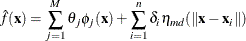 \[  \hat{f}(\mb {x})=\sum _{j=1}^ M\theta _ j\phi _ j(\mb {x})+ \sum _{i=1}^ n\delta _ i\eta _{md}(\| \mb {x}-\mb {x}_ i\| )  \]