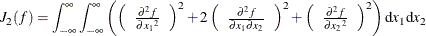 \[  J_2(f)=\int _{-\infty } ^{\infty } \int _{-\infty }^{\infty } \left(\left( \begin{array}{c} \frac{\partial ^2 f}{\partial {x_1}^2} \end{array}\right)^2 +2 \left( \begin{array}{c} \frac{\partial ^2 f}{\partial {x_1} \partial {x_2}} \end{array}\right)^2 + \left( \begin{array}{c} \frac{\partial ^2 f}{\partial {x_2}^2} \end{array}\right)^2\right) \mr {d}x_1\mr {d}x_2  \]