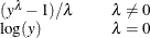 \[  \begin{array}{l l l} (y^\lambda - 1) / \lambda & &  \lambda \neq 0 \\ \log (y) & &  \lambda = 0 \end{array}  \]