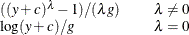 \[  \begin{array}{l l l} ((y + c)^\lambda - 1) / (\lambda g) & &  \lambda \neq 0 \\ \log (y + c) / g & &  \lambda = 0 \end{array}  \]