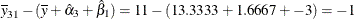 $\displaystyle  \overline{y}_{31} - (\overline{y} + \hat{\alpha }_{3} + \hat{\beta }_{1}) = 11 - (13.3333 + 1.6667 + -3) = -1  $