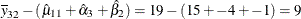 $\displaystyle  \overline{y}_{32} - (\hat{\mu }_{11} + \hat{\alpha }_{3} + \hat{\beta }_{2}) = 19 - (15 + -4 + -1) = 9  $