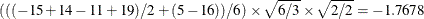 $\displaystyle  (((-15 + 14 - 11 + 19) / 2 + (5 - 16)) / 6) \times \sqrt {6 / 3} \times \sqrt {2 / 2} = -1.7678  $