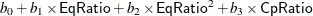 $\displaystyle  b_0 + b_1 \times \mbox{\Variable{EqRatio}} + b_2 \times \mbox{\Variable{EqRatio}}^2 + b_3 \times \mbox{\Variable{CpRatio}}  $