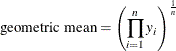 \[  \mbox{geometric mean} = \left( \prod _{i=1}^ n y_ i \right)^\frac {1}{n}  \]