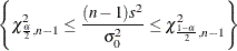 \[  \left\{ \chi _{\frac{\alpha }{2},n-1}^{2} \leq \frac{(n-1)s^2}{\sigma _0^2} \leq \chi _{\frac{1-\alpha }{2},n-1}^{2} \right\}   \]