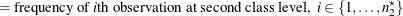 $\displaystyle = \mbox{frequency of \Mathtext{i}th observation at second class level,} \; \;  i \in \{ 1, \ldots , n^\star _2\}   $