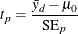 \[  t_ p = \frac{\bar{y}_ d - \mu _0}{\mr {SE}_ p}  \]