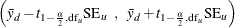 $\displaystyle  \left( \bar{y}_ d - t_{1-\frac{\alpha }{2}, \mr {df}_ u} \mr {SE}_ u \; \; , \; \;  \bar{y}_ d + t_{1-\frac{\alpha }{2}, \mr {df}_ u} \mr {SE}_ u \right)  $