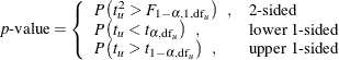 \[  \mbox{\Mathtext{p}-value} = \left\{  \begin{array}{ll} P \left( t_ u^2 > F_{1-\alpha , 1, \mr {df}_ u} \right) \; \;  , &  \mbox{2-sided} \\ P \left( t_ u < t_{\alpha , \mr {df}_ u} \right) \; \;  , &  \mbox{lower 1-sided} \\ P \left( t_ u > t_{1-\alpha , \mr {df}_ u} \right) \; \;  , &  \mbox{upper 1-sided} \\ \end{array} \right.  \]