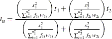 \[  t_ u = \frac{\left( \frac{s^2_1}{\sum _{i=1}^{n^\star _1} f_{1i} w_{1i}} \right) t_1 + \left( \frac{s^2_2}{\sum _{i=1}^{n^\star _2} f_{2i} w_{2i}} \right) t_2}{\left( \frac{s^2_1}{\sum _{i=1}^{n^\star _1} f_{1i} w_{1i}} \right) + \left( \frac{s^2_2}{\sum _{i=1}^{n^\star _2} f_{2i} w_{2i}} \right)}  \]