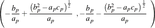 \[  \left( -\frac{b_ p}{a_ p} + \frac{\left( b_ p^2 - a_ p c_ p \right)^\frac {1}{2}}{a_ p} \; \; , -\frac{b_ p}{a_ p} - \frac{\left( b_ p^2 - a_ p c_ p \right)^\frac {1}{2}}{a_ p} \; \;  \right)  \]