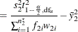 $\displaystyle = \frac{s_2^2 t^2_{1-\frac{\alpha }{2}, \mr {df}_ u}}{\sum _{i=1}^{n^\star _2} f_{2i} w_{2i}} - \bar{y}^2_2  $