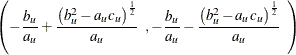 \[  \left( -\frac{b_ u}{a_ u} + \frac{\left( b_ u^2 - a_ u c_ u \right)^\frac {1}{2}}{a_ u} \; \; , -\frac{b_ u}{a_ u} - \frac{\left( b_ u^2 - a_ u c_ u \right)^\frac {1}{2}}{a_ u} \; \;  \right)  \]