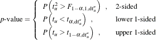 \[  \mbox{\Mathtext{p}-value} = \left\{  \begin{array}{ll} P \left( t_ u^2 > F_{1-\alpha , 1, \mr {df}_ u^\star } \right) \; \;  , &  \mbox{2-sided} \\ P \left( t_ u < t_{\alpha , \mr {df}_ u^\star } \right) \; \;  , &  \mbox{lower 1-sided} \\ P \left( t_ u > t_{1-\alpha , \mr {df}_ u^\star } \right) \; \;  , &  \mbox{upper 1-sided} \\ \end{array} \right.  \]