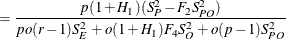 $\displaystyle  = \frac{p(1+H_1)(S^2_ P - F_2 S^2_{PO})}{ po(r-1)S^2_ E + o(1+H_1)F_4 S^2_ O + o(p-1)S^2_{PO}}  $