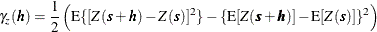 \[  \gamma _ z(\bm {h}) = \frac{1}{2} \left( \mr {E}\{ [Z(\bm {s}+\bm {h})-Z(\bm {s})]^2\}  - \{ \mr {E}[Z(\bm {s}+\bm {h})]-\mr {E}[Z(\bm {s})]\} ^2 \right)  \]