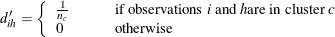 \[  d^{\prime }_{ih} = \left\{  \begin{array}{lp{0.10in}l} \frac{1}{n_ c} & &  \mbox{if observations } i \text { and } h \text {are in cluster } c \\ 0 & &  \mbox{otherwise} \\ \end{array} \right.  \]