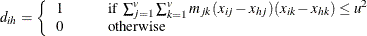 \[  d_{ih} = \left\{  \begin{array}{lp{0.10in}l} 1 & &  \mbox{if } \sum _{j=1}^ v \sum _{k=1}^ v m_{jk} (x_{ij} - x_{hj})(x_{ik} - x_{hk}) \leq u^2 \\ 0 & &  \mbox{otherwise} \\ \end{array} \right.  \]