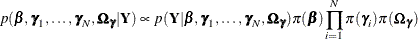 \[  p(\bbeta ,\bgamma _1,\ldots , \bgamma _ N, \bOmega _{\bgamma } | \bY ) \propto p(\bY | \bbeta , \bgamma _1,\ldots , \bgamma _ N, \bOmega _{\bgamma }) \pi (\bbeta ) \prod _{i=1}^ N\pi (\bgamma _ i)\pi (\bOmega _{\bgamma })  \]