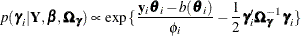 \[  p(\bgamma _ i |\bY , \bbeta , \bOmega _{\bgamma }) \propto \exp {\{ \frac{\mb {y}_ i\btheta _ i-b(\btheta _ i)}{\phi _ i}-\frac{1}{2}\bgamma _ i’\bOmega _{\bgamma }^{-1}\bgamma _ i\} }  \]