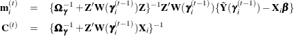 \begin{eqnarray*}  \mb {m}_ i^{(t)}&  =& \{ \bOmega _{\bgamma }^{-1}+\mb {Z}’\mb {W}(\bgamma _ i^{(t-1)})\mb {Z}\} ^{-1} \mb {Z}’\mb {W}(\bgamma _ i^{(t-1)})\{ \tilde\bY (\bgamma _ i^{(t-1)})-\mb {X}_ i\bbeta \} \\ \mb {C}^{(t)}&  =& \{ \bOmega _{\bgamma }^{-1}+\mb {Z}’\mb {W}(\bgamma _ i^{(t-1)})\mb {X}_ i\} ^{-1} \end{eqnarray*}