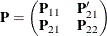 \[  \mb {P} = \left( \begin{matrix}  \mb {P}_{11}   &  \mb {P}^{\prime }_{21}  \\ \mb {P}_{21}   &  \mb {P}_{22}   \\ \end{matrix} \right)  \]