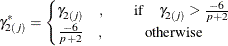 \[  \gamma ^*_{2(j)} = \left\{  \begin{matrix}  \gamma _{2(j)} \quad ,   &  \quad \mbox{if} \quad \gamma _{2(j)} > \frac{-6}{p+2}   \\ \frac{-6}{p+2} \quad ,   &  \mbox{otherwise}   \\ \end{matrix} \right.  \]