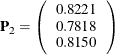 \[  \mb {P}_2 = \left( \begin{array}{c} 0.8221 \\ 0.7818 \\ 0.8150 \\ \end{array} \right)  \]