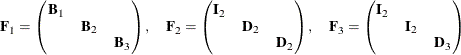 \[ \mb {F}_1 = \begin{pmatrix}  \mb {B}_1  & & \\ & \mb {B}_2  & \\ & & \mb {B}_3  \\ \end{pmatrix} , \quad \mb {F}_2 = \begin{pmatrix}  \mb {I}_2  & & \\ & \mb {D}_2  & \\ & & \mb {D}_2  \\ \end{pmatrix} , \quad \mb {F}_3 = \begin{pmatrix}  \mb {I}_2  & & \\ & \mb {I}_2  & \\ & & \mb {D}_3  \\ \end{pmatrix}  \]