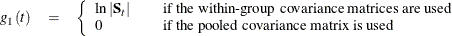 \begin{eqnarray*}  g_1(t) &  = &  \left\{  \begin{array}{lcl} \ln |\mb {S}_ t| & &  \mbox{if the within-group covariance matrices are used} \\ 0 & &  \mbox{if the pooled covariance matrix is used} \\ \end{array} \right. \end{eqnarray*}