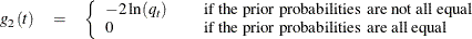 \begin{eqnarray*}  g_2(t) &  = &  \left\{  \begin{array}{lcl} -2 \ln (q_ t) & &  \mbox{if the prior probabilities are not all equal} \\ 0 & &  \mbox{if the prior probabilities are all equal} \\ \end{array} \right. \end{eqnarray*}