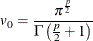 \[  v_0 = \frac{ \pi ^{\frac{p}{2}}}{ \Gamma \left( \frac{p}{2} + 1 \right) }  \]